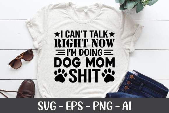 I Can t Talk Right Now I m Doing Dog Mom Graphics for Crafts