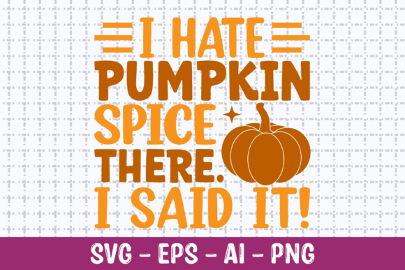 I Hate Pumpkin Spice There I Said It SVG for Crafts & Graphics