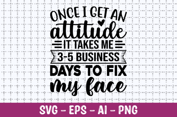 Once I Get an Attitude It Takes Me SVG Graphics for Crafts