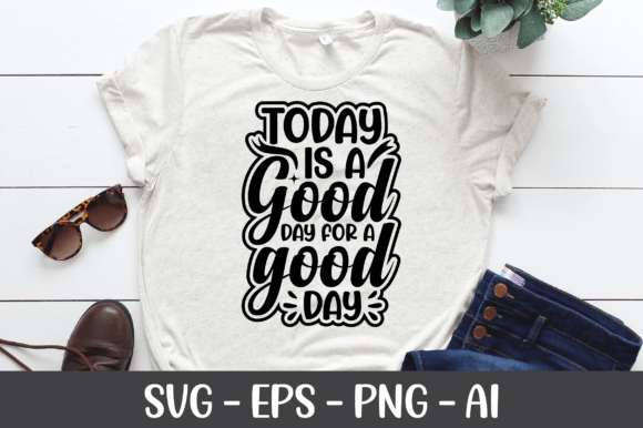 Today is a Good Day for a Good Day SVG Graphics and Crafts